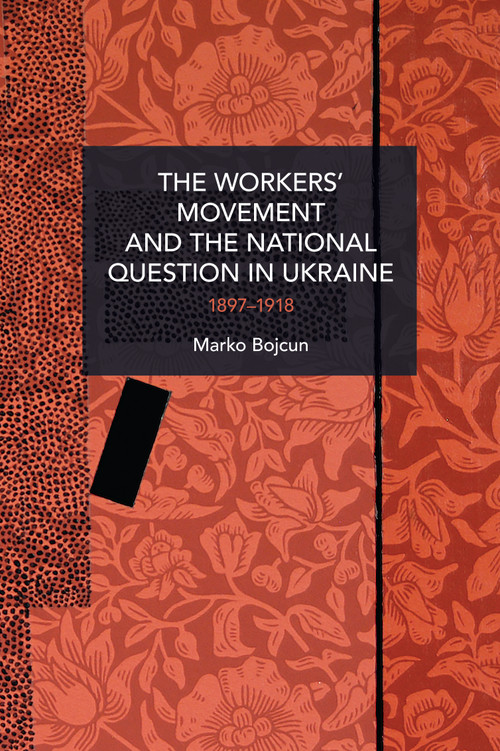 The Workers' Movement and the National Question in Ukraine (1897-1918) by Marko Bojcun, 9781642597653