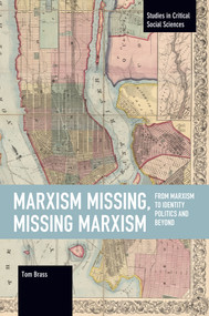 Marxism Missing, Missing Marxism (From Marxism to Identity Politics and Beyond) by Tom Brass, 9781642597707