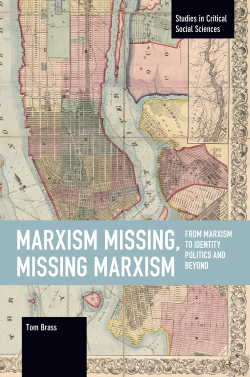 Marxism Missing, Missing Marxism (From Marxism to Identity Politics and Beyond) by Tom Brass, 9781642597707