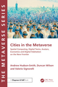 Cities in the Metaverse (Spatial Computing, Digital Twins, Avatars, Economics and Digital Habitation on the New Frontier) by Andrew Hudson-Smith, Duncan Wilson, Valerio Signorelli, 9781032576695