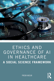 Ethics and Governance of AI in Healthcare (A Social Science Framework) by Prem Misir, 9781032973098