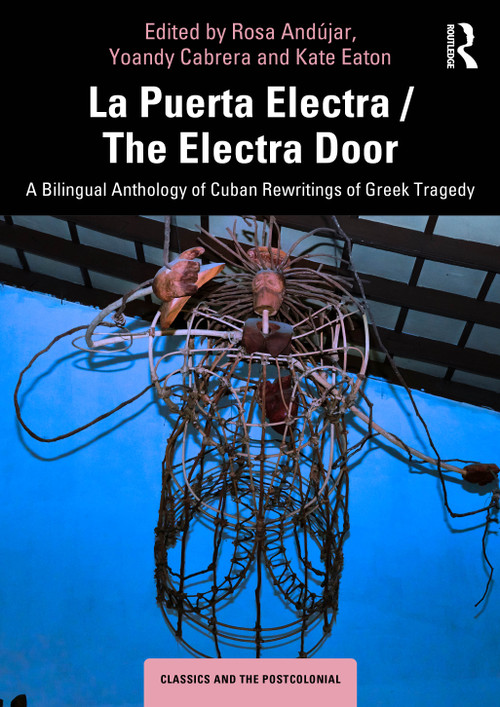 La Puerta Electra / The Electra Door (A Bilingual Anthology of Cuban Rewritings of Greek Tragedy) by Rosa Andújar, Yoandy Cabrera, Kate Eaton, 9781032420844