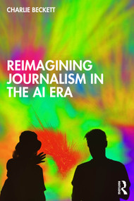 Reimagining Journalism in the AI Era by Charlie Beckett, 9781041024507