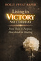 Living in Victory Not Defeat (From Pain to Purpose, Heartbreak to Healing) by Holly Sweat Raper, 9798895740286