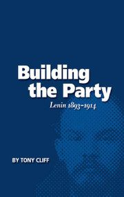 Building the Party (Lenin 1893-1914 (Vol. 1)) by Tony Cliff, 9781931859011