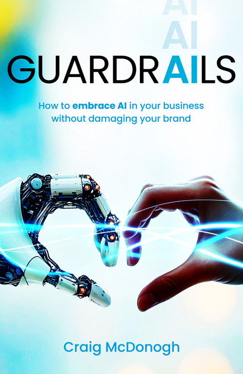 Guardrails (How to embrace AI in your business without damaging your brand) by Craig McDonogh, 9781805760375