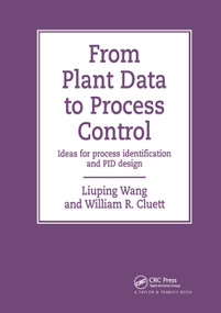 From Plant Data to Process Control (Ideas for Process Identification and PID Design) by Liuping Wang, 9780367398217