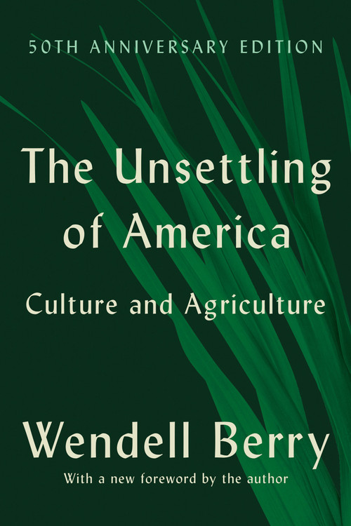 The Unsettling of America (50th Anniversary Edition) (Culture and Agriculture) by Wendell Berry, 9781640098374