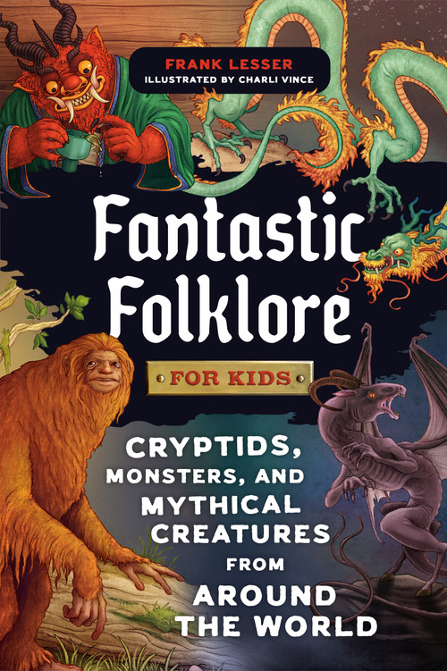 Fantastic Folklore for Kids (Cryptids, Monsters, and Mythical Creatures from Around the World) by Frank Lesser, Charli Vince, 9798217331093