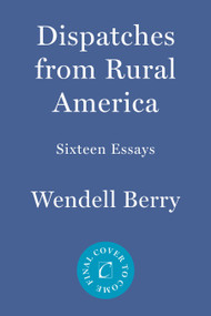 Dispatches from Rural America (Sixteen Essays) by Wendell Berry, 9781640098572