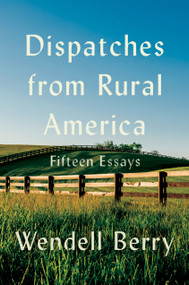 Dispatches from Rural America (Fifteen Essays) by Wendell Berry, 9781640098572
