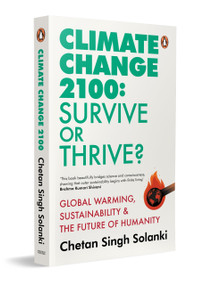 Climate Change 2100: Survive or Thrive? (Global Warming, Sustainability & the Future of Humanity) by Chetan Singh Solanki, 9780143477334