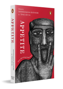 Appetite (New Writing from Goa | Contemporary Indian Short Stories, Poems and Essays Exploring Desire, Identity, Diaspora and Goan Culture) by Shivranjana Rathore, Tino de Sa, 9780143478348