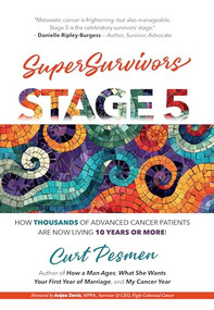 SuperSurvivors: Stage 5 (How Thousands of Advanced Cancer Patients are now Living 10 Years or More!) by Curt Pesmen, 9780983239550