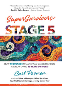 SuperSurvivors: Stage 5 (How Thousands of Advanced Cancer Patients are now Living 10 Years or More!) by Curt Pesmen, Curt Pesmen, 9780983239550