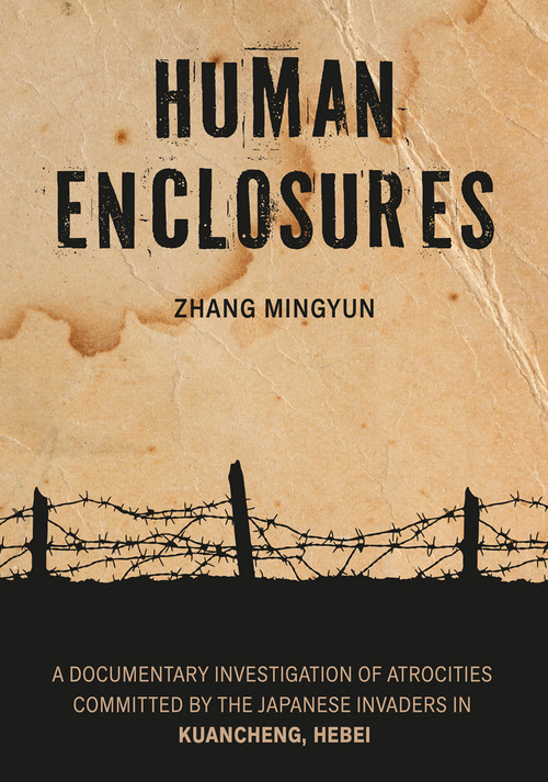 Human Enclosures (A Documentary Investigation of Atrocities Committed by the Japanese Invaders in Kuancheng, Hebei) by Mingyun Zhang, 9781487813680