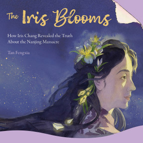 The Iris Blooms (How Iris Chang Revealed the Truth About the Nanjing Massacre) by Fengxia Tan, Peiling Liang, 9781487813871