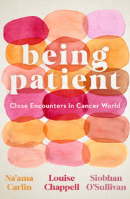 Being Patient (Close Encounters in Cancer World) by Na'ama Carlin, Na'ama Carlin, Siobhan O'Sullivan, Siobhan O'Sullivan, Louise Chappell, Louise Chappell, 9781742237916