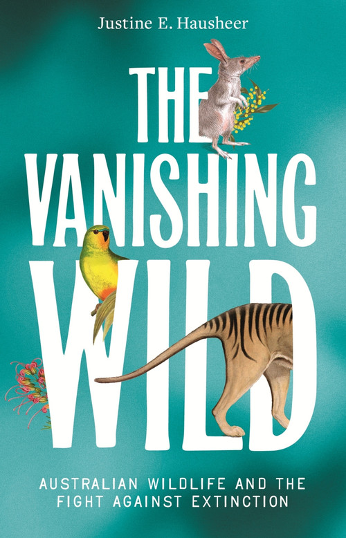 The Vanishing Wild (Australian wildlife and the fight against extinction) by Justine E Hausheer, 9781761170393