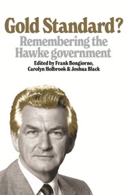Gold Standard? (Remembering the Hawke government) by Frank Bongiorno, Frank Bongiorno, Carolyn Holbrook, Carolyn Holbrook, Joshua Black, Joshua Black, 9781761170522
