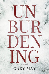 Unburdening (A Novel) by Gary May, 9781771617963