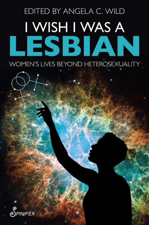 I Wish I Was a Lesbian (Women's Lives beyond Heterosexuality) by Angela C. Wild, 9781922964304