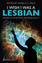 I Wish I Was a Lesbian (Women's Lives beyond Heterosexuality) by Angela C. Wild, 9781922964304
