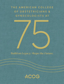 The American College of Obstetricians & Gynecologists at 75 (Build on Legacy. Shape the Future.) by American College of Obstetricians & Gynecologists, American College of Obstetricians & Gynecologists, 9781948258494