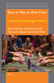 How to Play in Slow Time (Creativity, Pedagogy, Process) by Bryoni Trezise, Charlotte Farrell, Alexandra Talamo, Maria White, 9789004724839