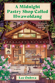 A Midnight Pastry Shop Called Hwawoldang (A Novel) by Lee Onhwa, Lee Onhwa, 9780063468016