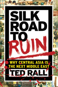 Silk Road to Ruin (Why Central Asia is the Next Middle East) by Ted Rall, 9781561638857