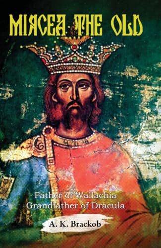 Mircea the Old (Father of Wallachia, Grandfather of Dracula) by A.K. Brackob, 9781592110018
