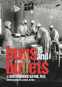 Bugs and Bullets (The True Story of an American Doctor on the Eastern Front during World War I) by Joseph Bayne, Ernest H. Latham, 9781592110155