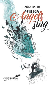 When Angels Sing (Poems and Prose of Magda Isanos) by A.K. Brackob, Alexandra Chirita, Elisabeta Isanos-Goian, 9781592110162