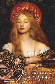 Lucrezia Borgia (Daughter of Pope Alexander VI) by Ferdinand Gregorovius, Samantha Morris, 9781592110391