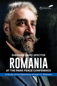 Romania at the Paris Peace Conference (A Study of the Diplomacy of Ioan I.C. Bratianu) by Sherman Spector, 9781592111404