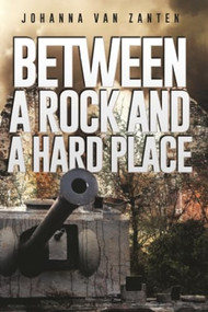 Between a Rock and a Hard Place (A Dutch Policeman Fighting the Nazi Occupation) by Johanna van Zanten, 9781592112814