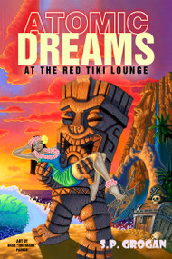 Atomic Dreams at the Red Tiki Lounge by S.P. Grogan, 9781592112937