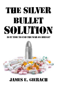 Silver Bullet Solution (Is it time to end the War on Drugs?) by James Gierach, 9781592113385