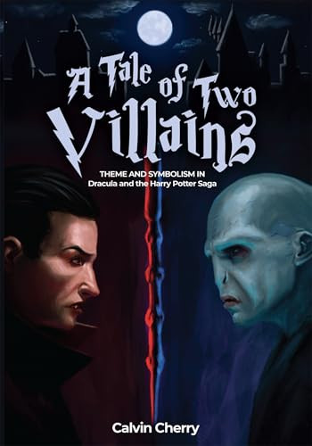 Tale of Two Villains (Theme and Symbolism in Dracula and the Harry Potter Saga) by Calvin Cherry, 9781592113743
