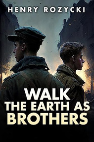 Walk the Earth as Brothers (A Novel) by Henry Rozycki, 9781592113866