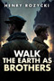 Walk the Earth as Brothers (A Novel) by Henry Rozycki, 9781592113866