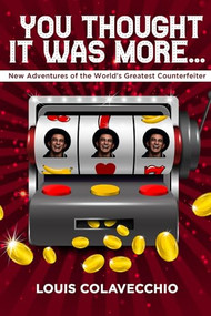 You Thought It Was More (New Adventures of the World's Greatest Counterfeiter) by Louis Colavecchio, Andy Thibault, 9781592114276