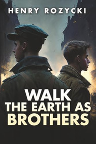 Walk the Earth as Brothers (A Novel) by Henry Rozycki, 9781592115310
