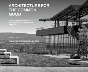 Architecture for the Common Good (Places for Recreation, Wellness, Competitions and Joy) by Clarence D. Mamuyac, Jr., 9781964490199