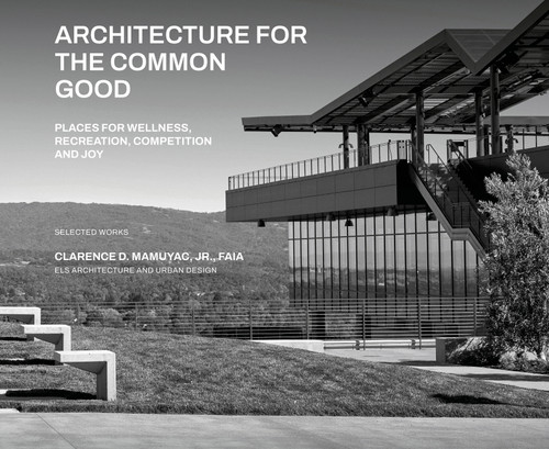 Architecture for the Common Good (Places for Recreation, Wellness, Competitions and Joy) by Clarence D. Mamuyac, Jr., 9781964490199