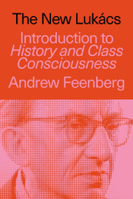 The New Lukács (Introduction to History & Class Consciousness) by Andrew Feenberg, 9781836741626