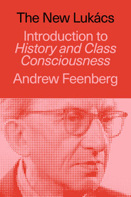 The New Lukács (Introduction to History & Class Consciousness) by Andrew Feenberg, 9781836741626