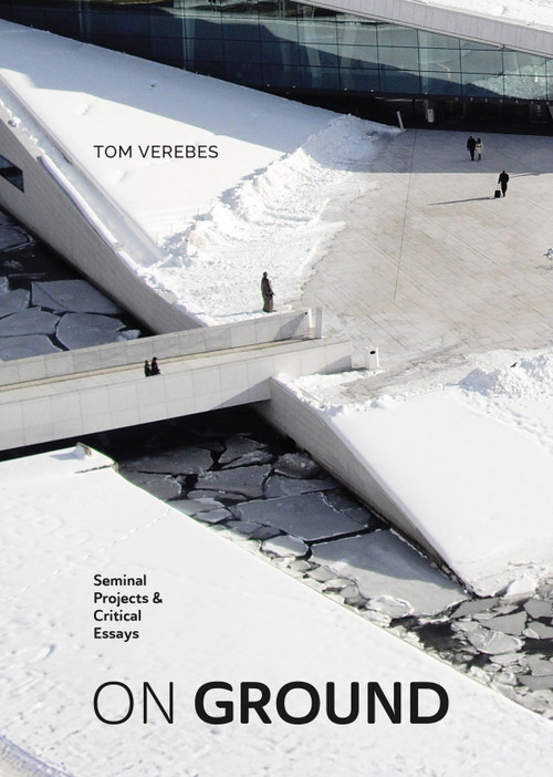 ON GROUND (Seminal Projects & Critical Essays) by Tom Verebe, 9781964490236