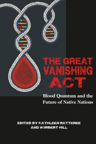 The Great Vanishing Act (Blood Quantum and the Future of Native Nations) by Norbert Hill, Kathleen Ratteree, 9781682750650